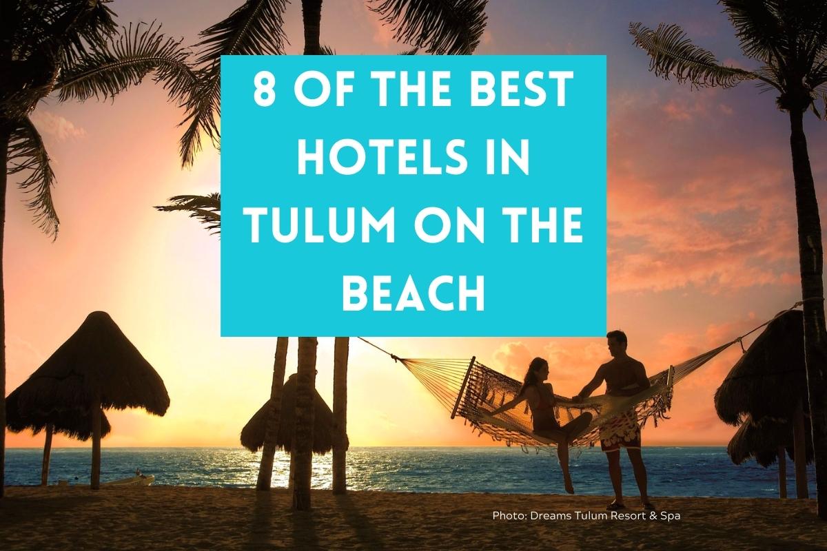 8 of the Best Hotels in Tulum on the Beach